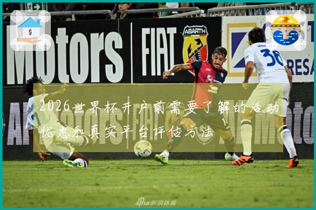 2026世界杯开户前需要了解的活动优惠和真实平台评估方法